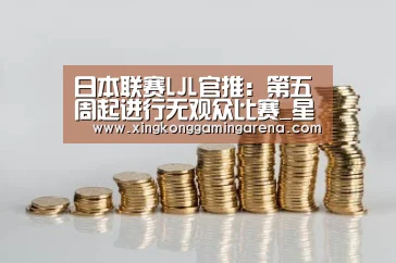 日本联赛LJL官推:第五周起进行无观众比赛_星空体育(图4) 星空官网